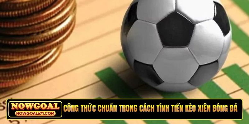 Công thức chuẩn trong cách tính tiền kèo xiên bóng đá