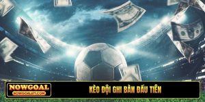 kèo đội ghi bàn đầu tiên